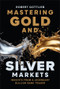 Mastering Gold and Silver Markets (Insights from a Legendary Bullion Bank Trader) by Robert Gottlieb, 9781394380022