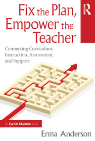 Fix the Plan, Empower the Teacher (Connecting Curriculum, Instruction, Assessment, and Support) by Erma Anderson, 9781041153474