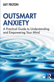 Outsmart Anxiety (A Practical Guide to Understanding and Empowering Your Mind) by Lily Felton, 9781041135036