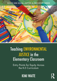 Teaching Environmental Justice in the Elementary Classroom (Entry Points for Equity Across the K-5 Curriculum) by Kimi Waite, 9781041027096
