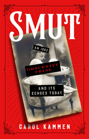 Smut (An 1883 Obscenity Trial and Its Echoes Today) by Carol Kammen, 9781589882140