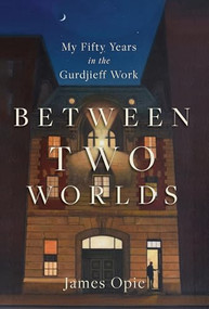 Between Two Worlds (My Fifty Years in the Gurdjieff Work) by James Opie, Jeff Zaleski, 9781966608356