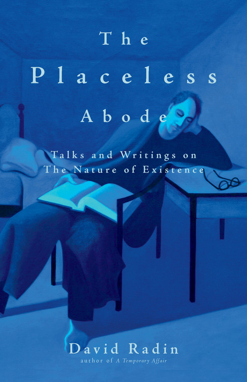 The Placeless Abode (Talks and Writings on the Nature of Existence) by David Radin, 9781966608370