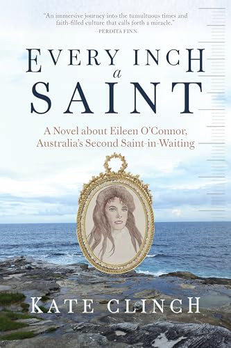 Every Inch A Saint (A Novel about Eileen O'Connor, Australia's Second Saint-in-Waiting) by Kate Clinch, 9781966608417