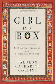 Girl in a Box (Seeking Enlightenment as a Tibetan Buddhist Nun) by Paldrom Catharine Collins, 9781966608257