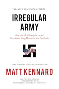 Irregular Army (How the US Military Recruited Neo-Nazis, Gang Members, and Criminals) by Matt Kennard, Abby Martin, John Kiriakou, 9781682194638