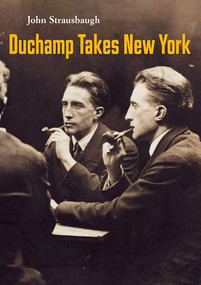 Duchamp Takes New York by John Strausbaugh, 9781682194577