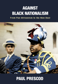 Against Black Nationalism (From Pan-Africanism to the New Deal) by Paul Prescod, 9781682194706