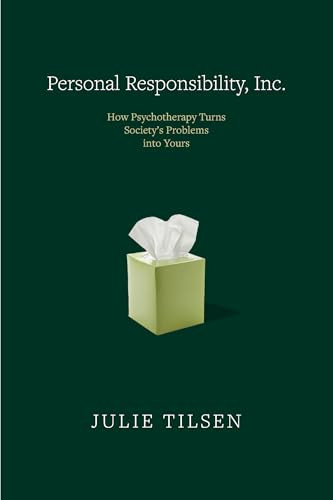 Personal Responsibility, Inc. (How Psychotherapy Turns Society's Problems into Yours) by Julie Tilsen, 9781682194416