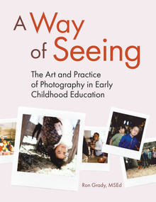 A Way of Seeing (The Art and Practice of Photography in Early Childhood Education) by Ron Grady, 9781605548548