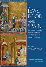 Jews, Food, and Spain (The Oldest Medieval Spanish Cookbook and the Sephardic Culinary Heritage) by Hélène Jawhara Piñer, Paul Freedman, 9798897830954