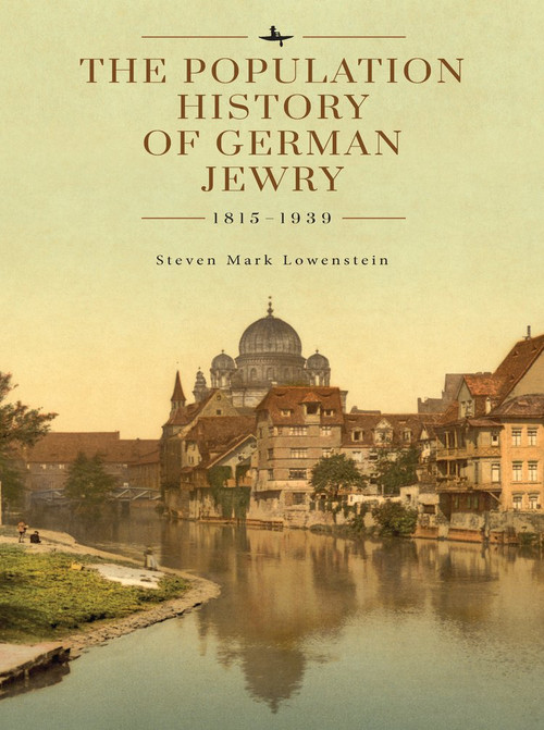 The Population History of German Jewry 1815-1939 (Based on the Collections and Preliminary Research of Prof. Usiel Oscar Schmelz) by Steven Mark Lowenstein, David N. Myers, Michael Berenbaum, 9798897830961