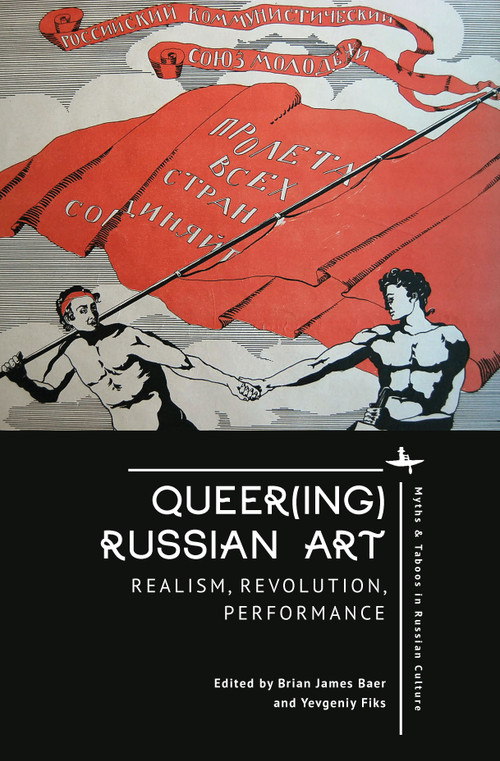 Queer(ing) Russian Art (Realism, Revolution, Performance) by Brian James Baer, Yevgeniy Fiks, 9798897830978