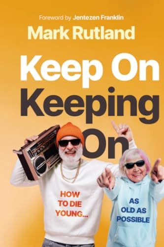 Keep On Keeping On (How to Die Young...as Old as Possible) by Mark Rutland, 9781636415673