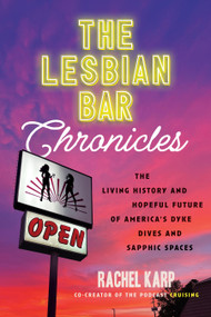 The Lesbian Bar Chronicles (The Living History and Hopeful Future of America's Dyke Dives and Sapphic Spaces) by Rachel Karp, 9780807023440