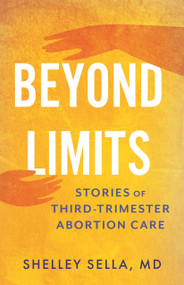 Beyond Limits (Stories of Third-Trimester Abortion Care) - 9780807022740 by Shelley Sella, MD, 9780807022740