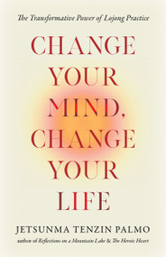 Change Your Mind, Change Your Life (The Transformative Power of Lojong Practice) by Jetsunma Tenzin Palmo, 9781645474395