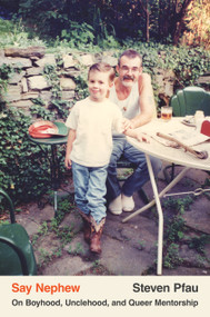 Say Nephew (On Boyhood, Unclehood, and Queer Mentorship) by Steven Pfau, 9781646222919