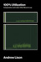 100% Utilization (Computation and Labor After Moore's Law) by Andrew Lison, 9780262051361