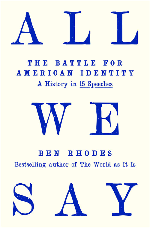 All We Say (The Battle for American Identity: A History in 15 Speeches) by Ben Rhodes, 9780593595121