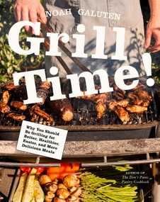 Grill Time! (Why You Should Be Grilling for Better, Healthier, Easier, and More Delicious Meals: A Cookbook) by Noah Galuten, 9780593804278