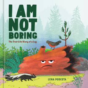 I Am Not Boring (The True-Life Story of a Log) by Lena Podesta, 9780593838297