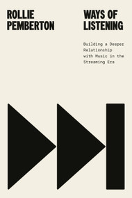 Ways of Listening (Building a Deeper Relationship with Music in the Streaming Era) by Rollie Pemberton, 9780771016042