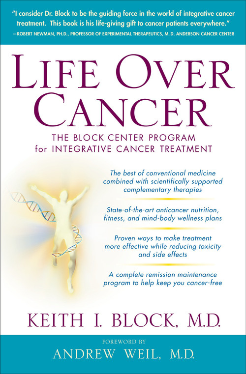Life Over Cancer (The Block Center Program for Integrative Cancer Treatment) by Keith Block, Andrew Weil, M.D., 9780553801149