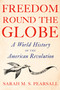 Freedom Round the Globe (A World History of the American Revolution) by Sarah M. S. Pearsall, 9780385548717