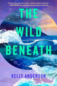 The Wild Beneath (A Novel) by Kelly Anderson, 9780778306061
