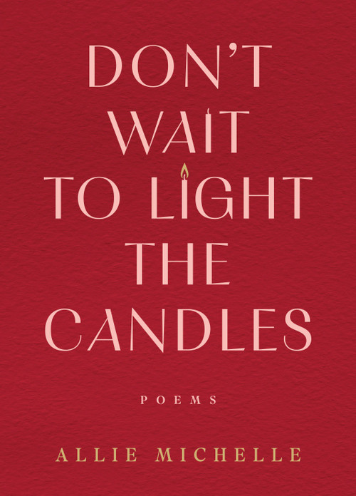 Don't Wait to Light the Candles (Poems) by Allie Michelle, 9780778306733
