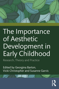 The Importance of Aesthetic Development in Early Childhood (Research, Theory and Practice) by Georgina Barton, Vicki Christopher, Susanne Garvis, 9781041040682