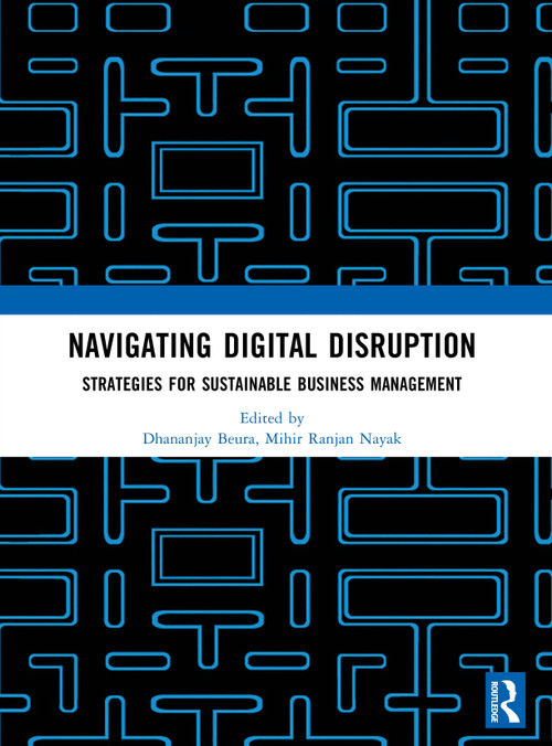 Navigating Digital Disruption: Strategies for sustainable business management by Dhananjay Beura, Mihir Ranjan Nayak, 9781041204602