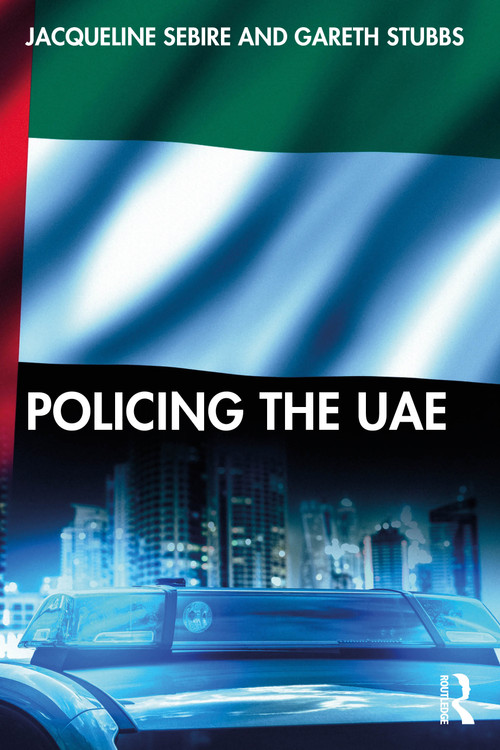 Policing the UAE by Jacqueline Sebire, Gareth Stubbs, 9781041013488
