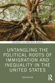Untangling the Political Roots of Immigration and Inequality in the United States by Ron Hayduk, 9781032811857