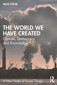 The World We Have Created (Climate, Democracy and Knowledge) by Nico Stehr, 9781041159582