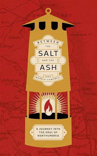 Between the salt and the ash (A journey into the soul of Northumbria) - 9781526175397 by Jake Morris-Campbell, 9781526175397