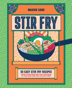Stir Fry (80 Easy Stir Fry Recipes from Chow Mein and Chilli Noodles to Yaki Soba and Thai Yellow Curry) by Makiko Sano, 9781035424849