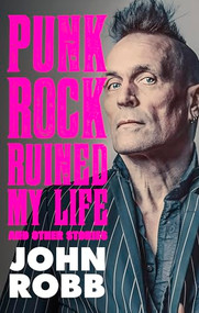 Punk rock ruined my life (And other stories) by John Robb, 9781526191786