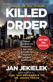 Killed to Order (China's Organ Harvesting Industry and the True Nature of America's Biggest Adversary) by Jan Jekielek, Sam Brownback, Joseph Varon, 9781510786509