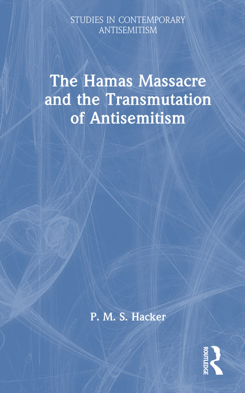 The Hamas Massacre and the Transmutation of Antisemitism by P. M. S. Hacker, 9781041194774