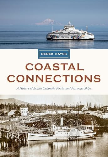 Coastal Connections (A History of British Columbia Ferries and Passenger Ships) by Derek Hayes, 9781998526383