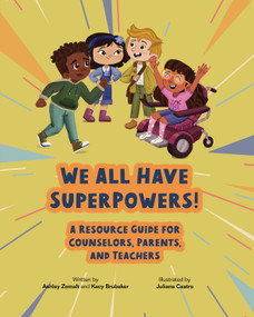 We All Have SuperPowers! (A Resource Guide for Counselors, Parents, and Teachers) by Ashley Zomalt, Kacy Brubaker, Juliana Castro, 9781556200472