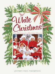 White Christmas (The Making of a Holiday Classic) by Jeffrey Paul Thompson, 9781493088003
