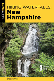 Hiking Waterfalls New Hampshire (A Guide to the State's Best Waterfall Hikes) by Greg Westrich, 9781493088904