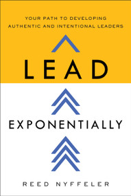 Lead Exponentially (Your Path to Developing Authentic and Intentional Leaders) by Reed Nyffeler, 9798886453287