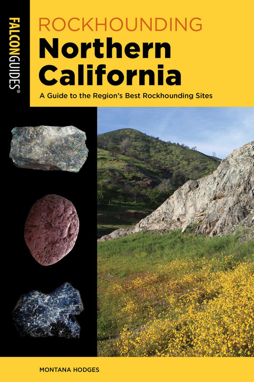 Rockhounding Northern California (A Guide to the Region's Best Rockhounding Sites) by Montana Hodges, 9781493090662