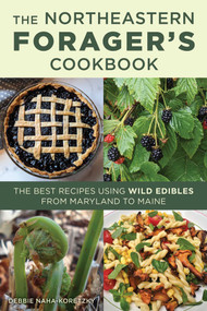 Northeastern Forager's Cookbook (The Best Recipes Using Wild Edibles from Maryland to Maine) by Debbie Naha-Koretzky, 9781493091089