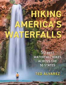 Hiking America's Waterfalls (50 Best Waterfall Hikes Across the 50 States) by Ted Alvarez, 9781493091607