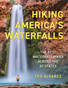 Hiking America's Waterfalls (50 Best Waterfall Hikes Across the 50 States) by Ted Alvarez, 9781493091607